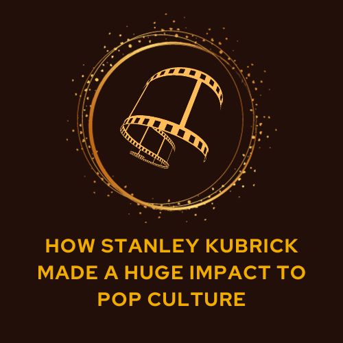 How Stanley Kubrick Made a Huge Impact to Pop Culture