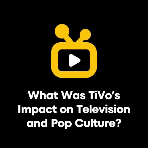 What Was TiVos Impact on Television and Pop Culture