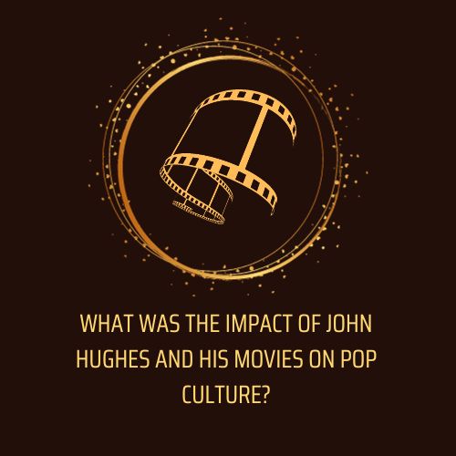 What was the impact of John Hughes and his Movies on Pop Culture