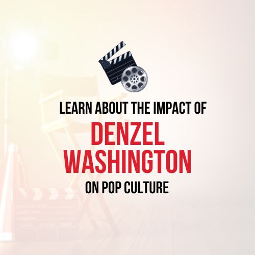 Learn About the Impact of Denzel Washington on Pop Culture